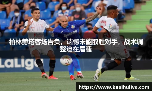 柏林赫塔客场告负，遗憾未能取胜对手，战术调整迫在眉睫
