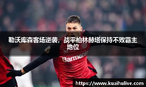 勒沃库森客场逆袭，战平柏林赫塔保持不败霸主地位