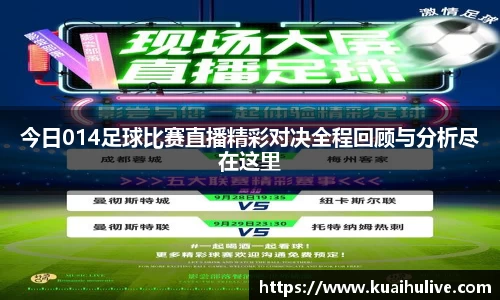 今日014足球比赛直播精彩对决全程回顾与分析尽在这里