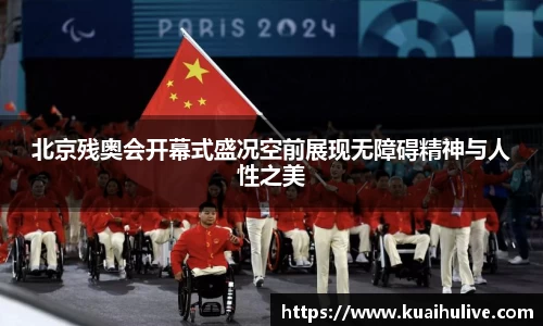北京残奥会开幕式盛况空前展现无障碍精神与人性之美